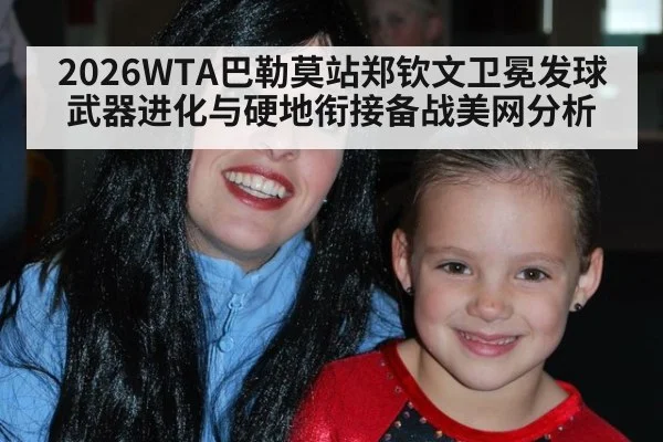 2026WTA巴勒莫站郑钦文卫冕发球武器进化与硬地衔接备战美网分析