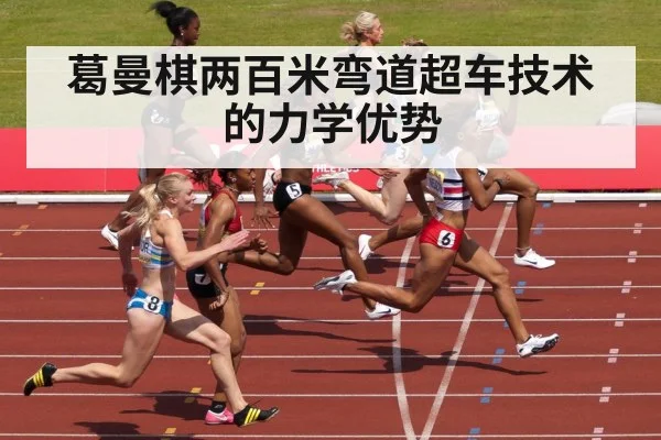 葛曼棋两百米弯道超车技术的力学优势